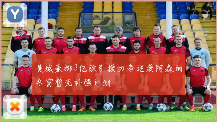 曼城豪掷3亿欧引援力争逆袭阿森纳冬窗暂无补强计划