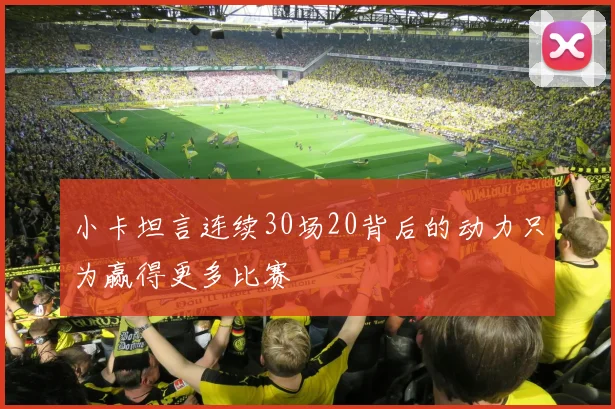 小卡坦言连续30场20背后的动力只为赢得更多比赛