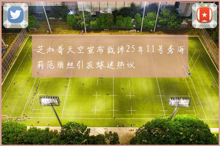 芝加哥天空宣布裁掉25年11号秀海莉范丽丝引发球迷热议